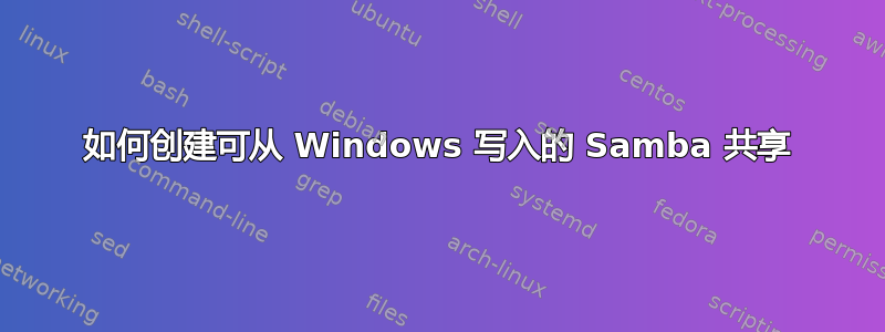 如何创建可从 Windows 写入的 Samba 共享