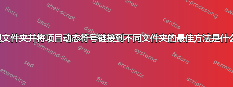 监视文件夹并将项目动态符号链接到不同文件夹的最佳方法是什么？