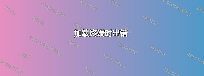 加载终端时出错