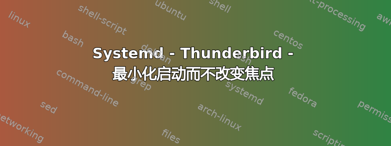 Systemd - Thunderbird - 最小化启动而不改变焦点