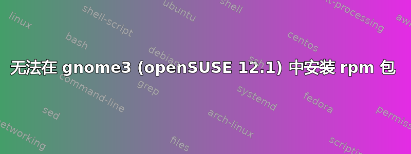 无法在 gnome3 (openSUSE 12.1) 中安装 rpm 包