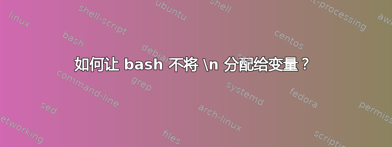 如何让 bash 不将 \n 分配给变量？