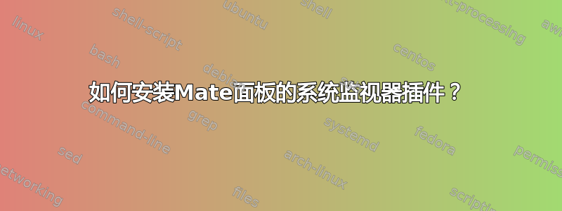 如何安装Mate面板的系统监视器插件？