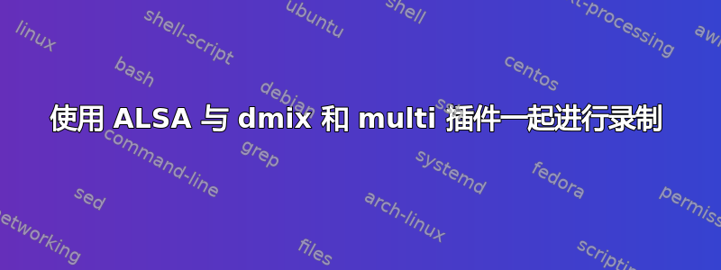 使用 ALSA 与 dmix 和 multi 插件一起进行录制