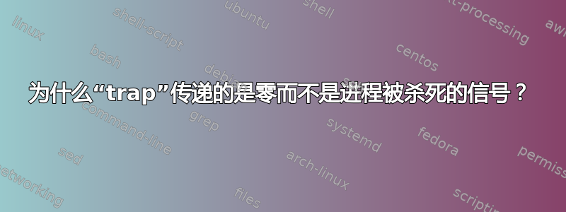 为什么“trap”传递的是零而不是进程被杀死的信号？