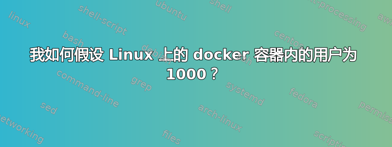 我如何假设 Linux 上的 docker 容器内的用户为 1000？