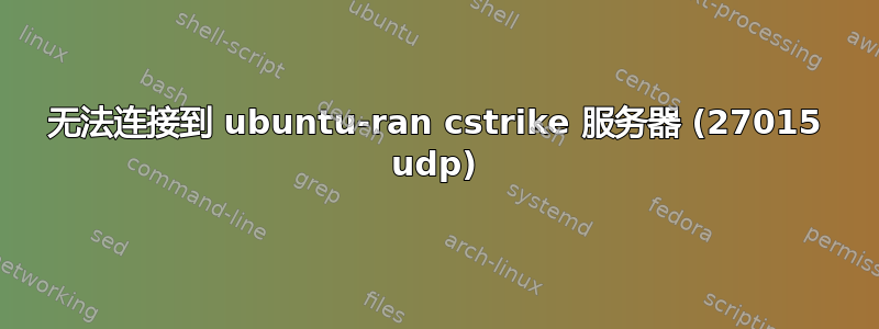 无法连接到 ubuntu-ran cstrike 服务器 (27015 udp)