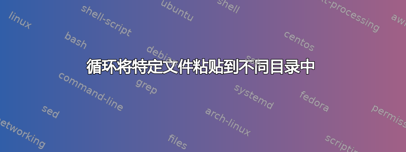 循环将特定文件粘贴到不同目录中