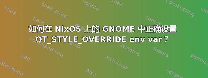 如何在 NixOS 上的 GNOME 中正确设置 QT_STYLE_OVERRIDE env var？