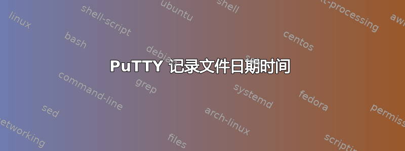 PuTTY 记录文件日期时间