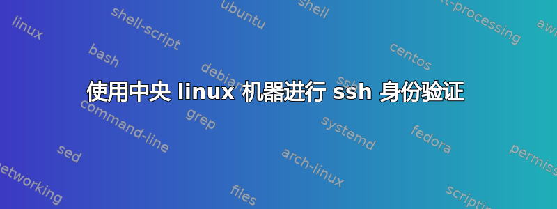 使用中央 linux 机器进行 ssh 身份验证