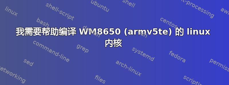 我需要帮助编译 WM8650 (armv5te) 的 linux 内核