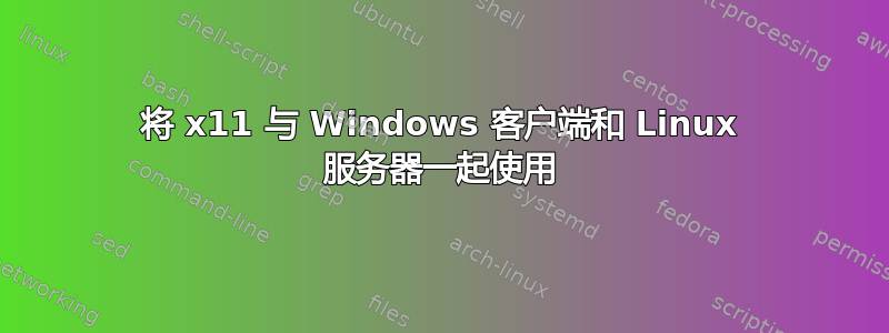 将 x11 与 Windows 客户端和 Linux 服务器一起使用