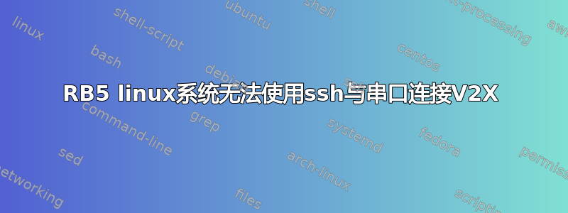 RB5 linux系统无法使用ssh与串口连接V2X