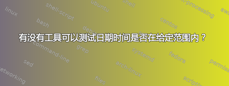 有没有工具可以测试日期时间是否在给定范围内？