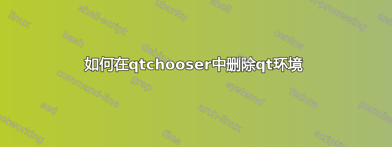 如何在qtchooser中删除qt环境