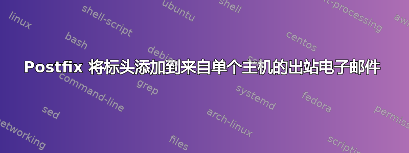 Postfix 将标头添加到来自单个主机的出站电子邮件