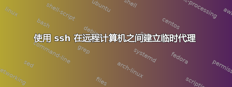 使用 ssh 在远程计算机之间建立临时代理