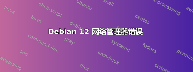 Debian 12 网络管理器错误