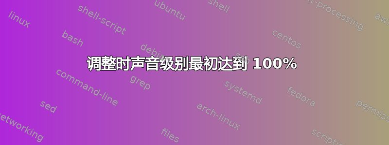 调整时声音级别最初达到 100%