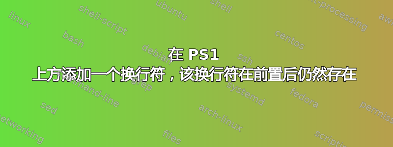 在 PS1 上方添加一个换行符，该换行符在前置后仍然存在