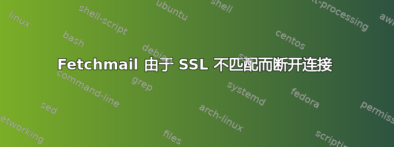 Fetchmail 由于 SSL 不匹配而断开连接