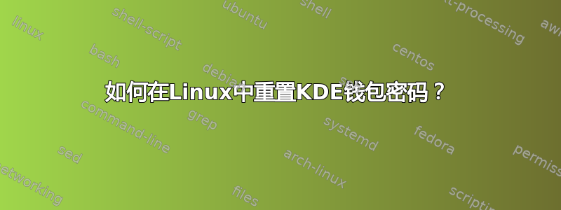 如何在Linux中重置KDE钱包密码？