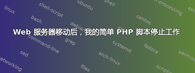 Web 服务器移动后，我的简单 PHP 脚本停止工作