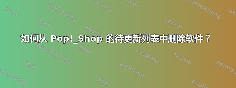 如何从 Pop!_Shop 的待更新列表中删除软件？