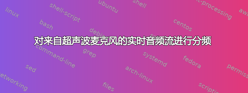 对来自超声波麦克风的实时音频流进行分频