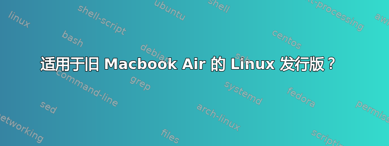 适用于旧 Macbook Air 的 Linux 发行版？ 