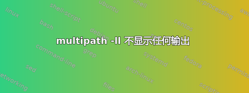 multipath -ll 不显示任何输出