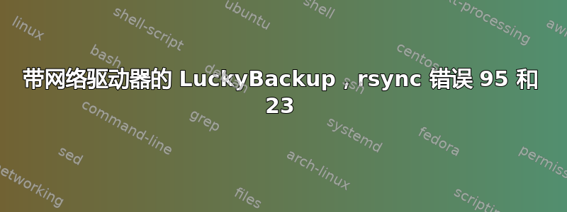 带网络驱动器的 LuckyBackup，rsync 错误 95 和 23