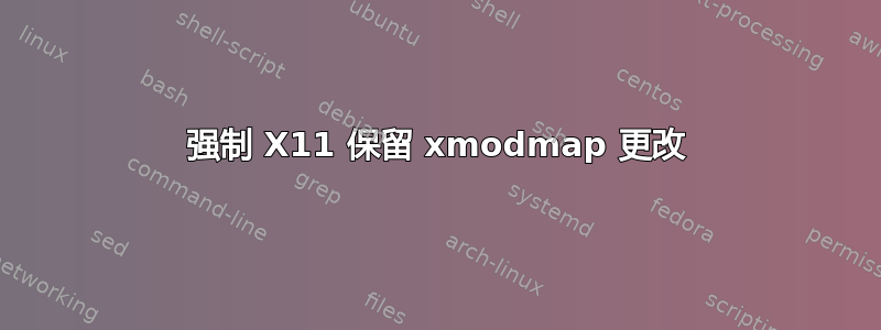 强制 X11 保留 xmodmap 更改