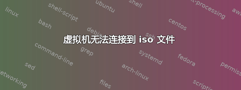 虚拟机无法连接到 iso 文件