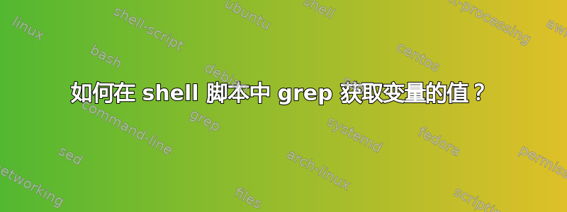 如何在 shell 脚本中 grep 获取变量的值？