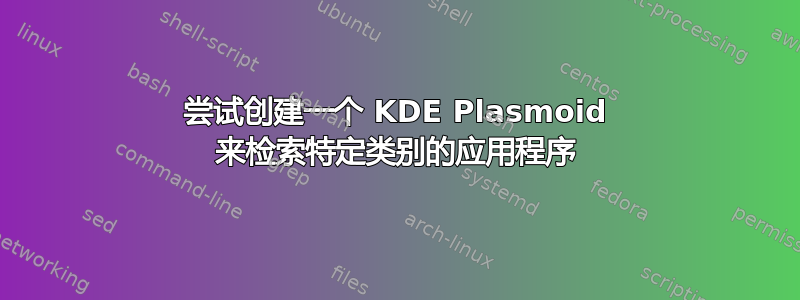 尝试创建一个 KDE Plasmoid 来检索特定类别的应用程序