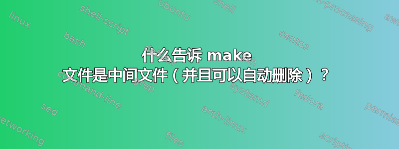 什么告诉 make 文件是中间文件（并且可以自动删除）？