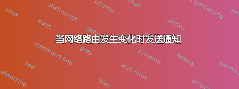 当网络路由发生变化时发送通知