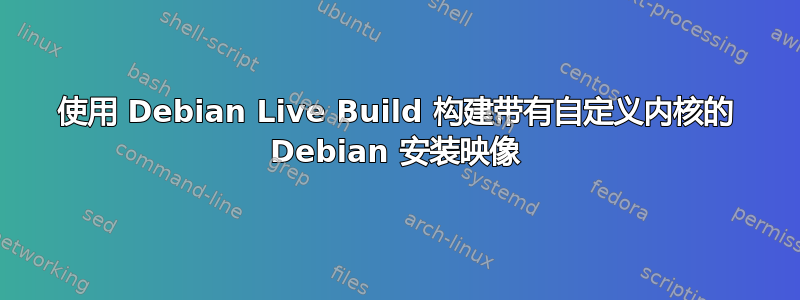 使用 Debian Live Build 构建带有自定义内核的 D​​ebian 安装映像