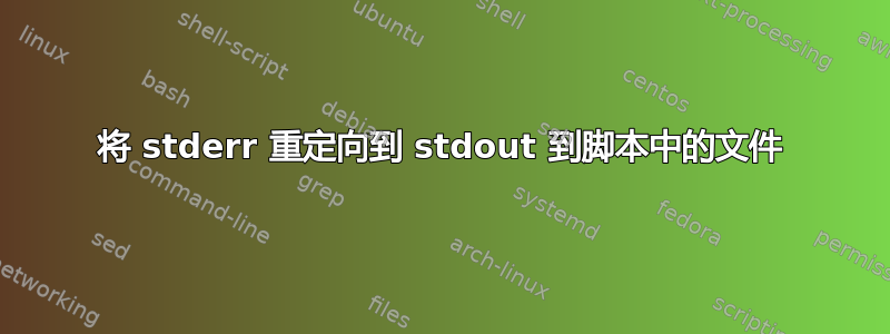 将 stderr 重定向到 stdout 到脚本中的文件