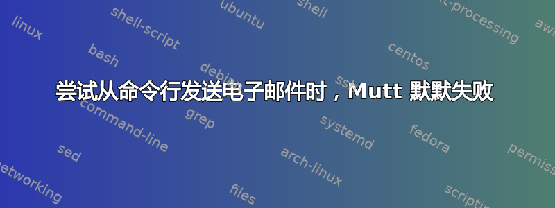 尝试从命令行发送电子邮件时，Mutt 默默失败