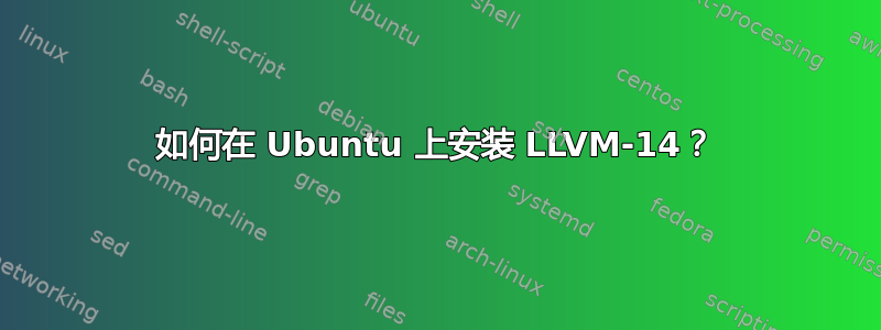 如何在 Ubuntu 上安装 LLVM-14？