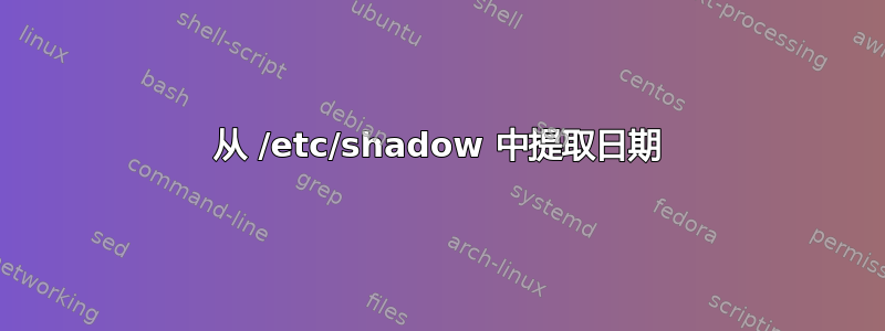 从 /etc/shadow 中提取日期