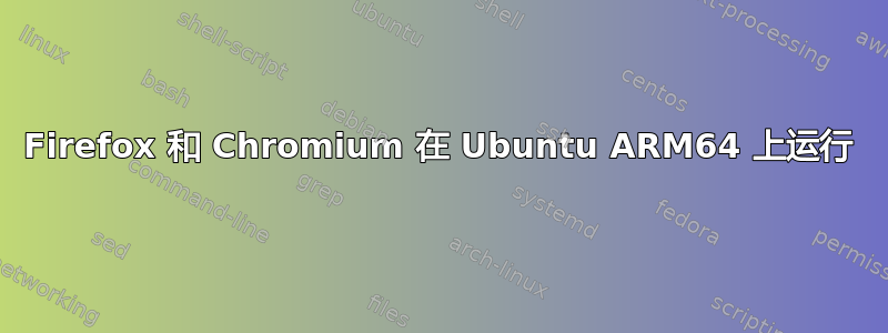 Firefox 和 Chromium 在 Ubuntu ARM64 上运行