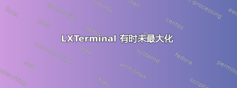 LXTerminal 有时未最大化