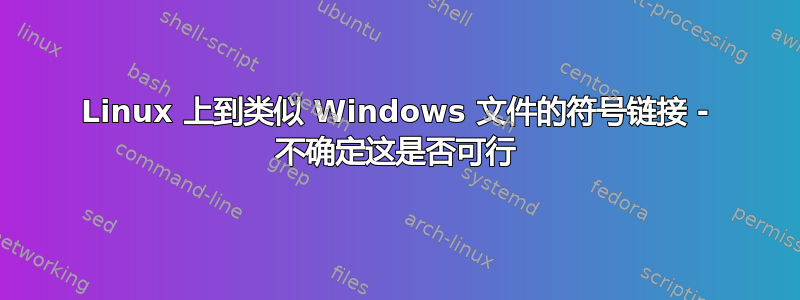 Linux 上到类似 Windows 文件的符号链接 - 不确定这是否可行