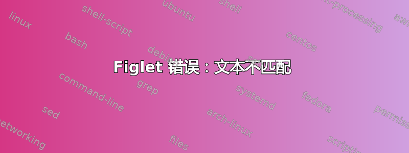 Figlet 错误：文本不匹配