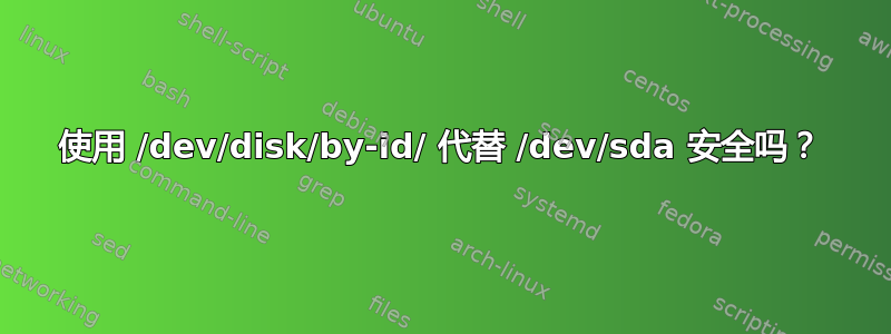 使用 /dev/disk/by-id/ 代替 /dev/sda 安全吗？