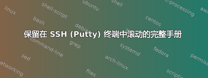 保留在 SSH (Putty) 终端中滚动的完整手册